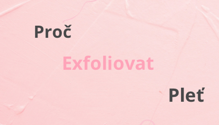 Proč je důležitá pravidelná exfoliace pleti? Odstraňování odumřelých buněk