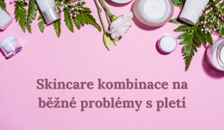 Skincare kombinace na běžné problémy s pletí