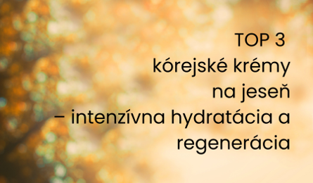 TOP 3 kórejské krémy na jeseň – intenzívna hydratácia a regenerácia