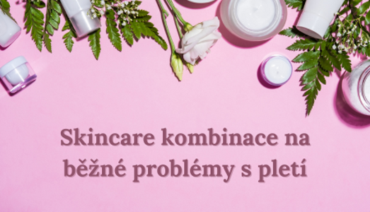 Skincare kombinace na běžné problémy s pletí